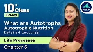 What are Autotrophs Autotrophic Nutrition  Life Processes Chapter 5 L2  CBSE Class 10 Biology [upl. by Marola504]