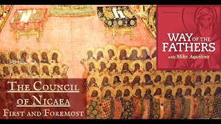 22 The Council of Nicaea First and Foremost  Way of the Fathers with Mike Aquilina [upl. by Nerat940]