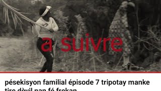 pésekisyon familial épisode 7 tripotay manke tire dòvil nan fé frekan [upl. by Concha]