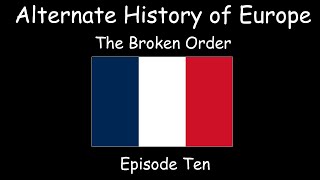 Alternate History of Europe  The Broken Order  Episode Ten [upl. by Ludovika]