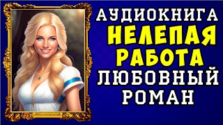 😱 АУДИОКНИГА ЛЮБОВНЫЙ РОМАН НЕЛЕПАЯ РАБОТА 😱 ПОЛНАЯ ВЕРСИЯ 😱 [upl. by Kutzenco]