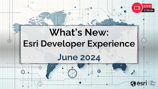 Whats New Esri Developer Experience June 2024 [upl. by Alvis]