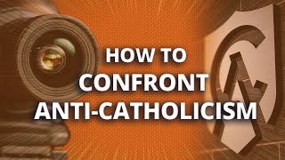 How to Confront AntiCatholicism [upl. by Alaster795]