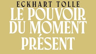 Le Pouvoir du Moment Present  Oeuvre Integrale de Eckhart Tolle  Livre Audio [upl. by Cid416]