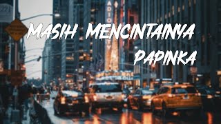 Masih Mencintainya  Papinka lirik [upl. by Nylirehs476]