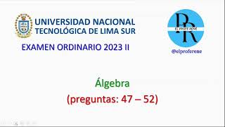 EXAMEN DE ADMISION UNTELS 2023 II  ALGEBRA  solución de las preguntas desde la 47 hasta la 52 [upl. by Elletnahc]