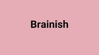 Brainish Meaning and Pronunciation [upl. by Anear]