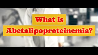 What is Abetalipoproteinemia [upl. by Arorua]