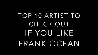 Top 10 Artists To Check Out If You Like Frank Ocean [upl. by Eivol]