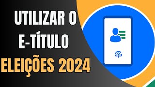 Como Usar o eTítulo nas Eleições 2024 [upl. by Nayarb626]