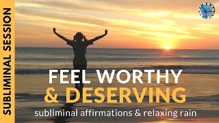 FEEL WORTHY AND DESERVING  Subliminal Affirmations amp Relaxing Rain [upl. by Aras]