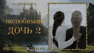 АУДИОКНИГА ФЭНТЕЗИ ПРО ЛЮБОВЬ НЕЛЮБИМАЯ ДОЧЬ 2 [upl. by Romelda86]