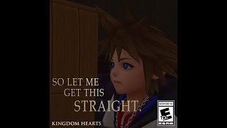 SO LET ME GET THIS STRAIGHT  Kingdom Hearts [upl. by Haywood]