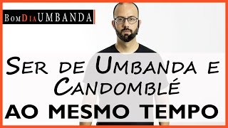 Ser de Umbanda e do Candomblé ao mesmo tempo [upl. by Giovanna]