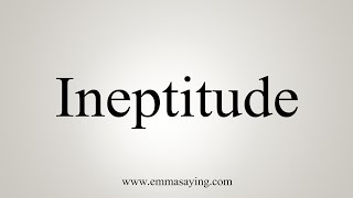 How To Say Ineptitude [upl. by Aloysia986]