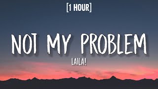 Laila  Not My Problem 1 HOURLyrics  quotNot my problem thats just not my problemquot [upl. by Marys218]