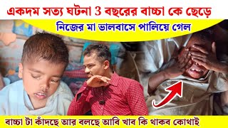 3 বছরের বাচ্চাকে ছাড়ে নিজের মা ভালবাসে পালিয়ে গেল তার পর কি হল [upl. by Jerol]