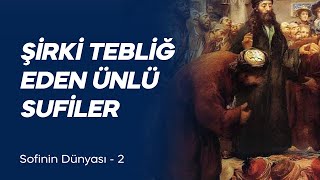 Şirki Tebliğ Eden Ünlü Tasavvufçular Sofinin Dünyası 2 [upl. by Dimitry]