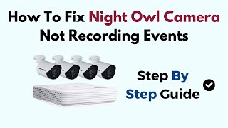 How To Fix Night Owl Camera Not Recording Events [upl. by Goodill]