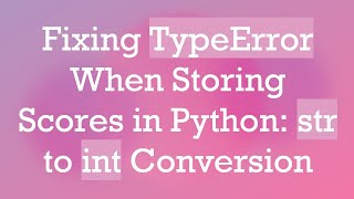 Fixing TypeError When Storing Scores in Python str to int Conversion [upl. by Nrubloc38]