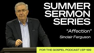 Summer Sermon Series  Sinclair Ferguson “Affection”  EP 199 [upl. by Oruntha]