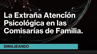 La Extraña Atención Psicológica en las Comisarías de Familia [upl. by Anidal]