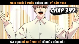 Review Manhua Main Trùng Sinh về 1983 Xây Dựng Đế Chế Kinh Tế Từ Buôn Đồng Nát Chap 392 [upl. by Baillieu]