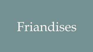 How to Pronounce Friandises Sweets Correctly in French [upl. by Asira]