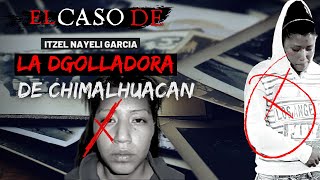 El caso de quotLa dgolladora de Chimalhuacánquot  Itzel Nayeli García  Criminalista Nocturno [upl. by Elehcin]