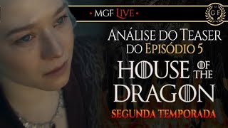 Análise do teaser do Episódio 5 de House of the Dragon  Segunda Temporada  MGF Live [upl. by Campball]