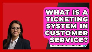 What Is A Ticketing System In Customer Service  BusinessGuide360com [upl. by Aremihc245]