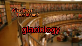 What does glaciology mean [upl. by Irot874]