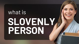 Slovenly person  what is SLOVENLY PERSON definition [upl. by Queridas]