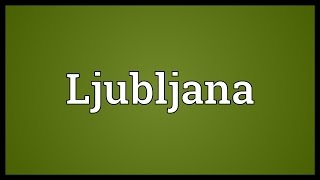 Ljubljana Meaning [upl. by Enrahs96]