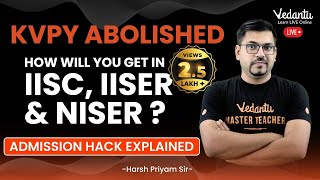 KVPY abolished How will you get in IISc IISER amp NISER Admission hack explained Harsh Sir Vedantu [upl. by Inaffets]