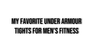 My Favorite Under Armour Tights for Men’s Fitness [upl. by Barrie71]