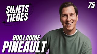 Sujets Tièdes  Guillaume Pineault  Épisode 75 [upl. by Guerin]