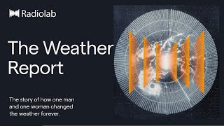 The Weather Report  Radiolab Podcast [upl. by Saylor]