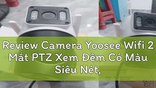 Review Camera Yoosee Wifi 2 Mắt PTZ Xem Đêm Có Màu Siêu Nét Hỗ Trợ Đàm Thoại 2 Chiều Xoay 360 Độ [upl. by Ahsenrac927]