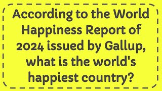 According to the World Happiness Report of 2024 issued by Gallup what is the worlds happiest count [upl. by Bonni]