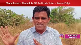 Manoj Parab Is Planted By BJP To Divide Votes  Xencor Polgi [upl. by Maryl393]