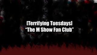 Terrifying Tuesdays The M Show Fan Club [upl. by Nelle]