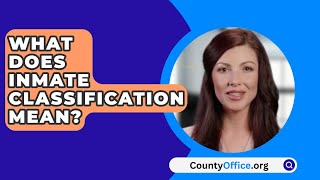 What Does Inmate Classification Mean  CountyOfficeorg [upl. by Dale]