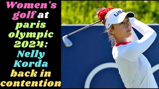 Womens golf at paris olympic 2024 Nelly Korda back in contention parisolympics2024 [upl. by Stannwood581]