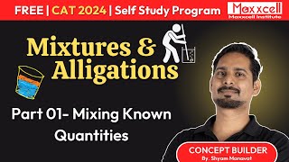 Mixtures and Alligations01  Mixing Known Quantities  CAT 2024 self study with Maxxcellcat2024 [upl. by Libre92]