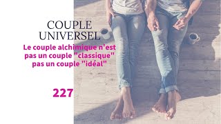 COUPLE UNIVERSEL  227  Le couple alchimique pas un couple quotclassiquequot ni un couple quotidéalquot [upl. by Aikemal]