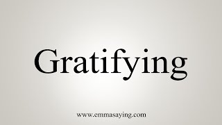 How To Say Gratifying [upl. by Siward]