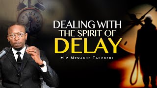 Dealing with the Spirit of Delay  Miz Mzwakhe Tancredi [upl. by Nrublim]