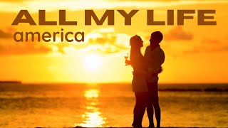 All My Life Lyrics  America [upl. by Anide55]