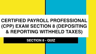 CPP Exam Section 8 Depositing amp Reporting Withheld Taxes  QUIZ [upl. by Felicidad]